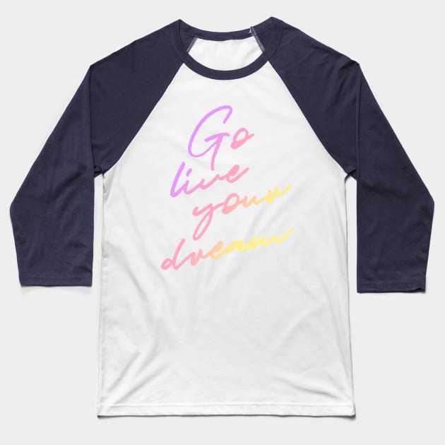 Go Live Your Dream Baseball T-Shirt by HaileyEllis17